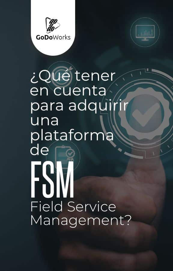 ¿Qué tener en cuenta para adquirir una plataforma de Field Service Management? FSM GoDoWorks GDW